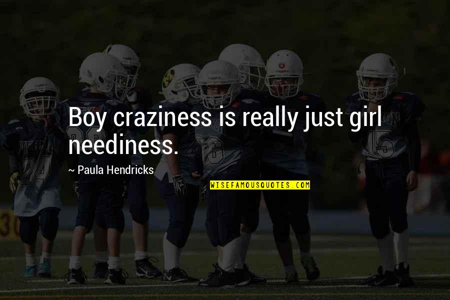 Boy Girl Boy Girl Quotes By Paula Hendricks: Boy craziness is really just girl neediness.