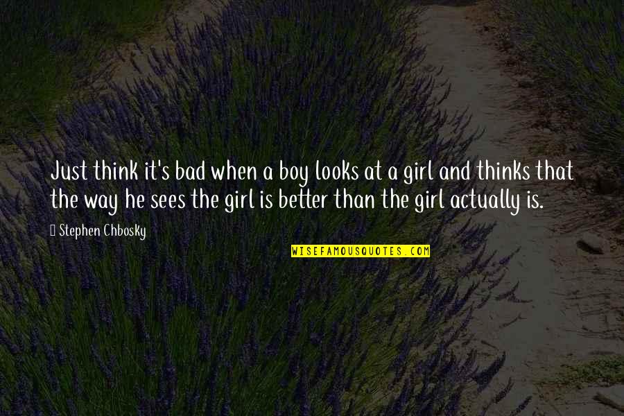 Boy Girl Boy Girl Quotes By Stephen Chbosky: Just think it's bad when a boy looks