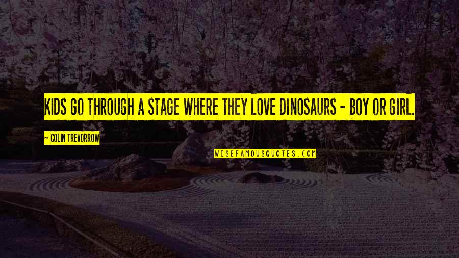 Boy Girl Love Quotes By Colin Trevorrow: Kids go through a stage where they love