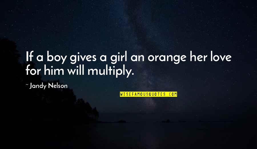 Boy Girl Love Quotes By Jandy Nelson: If a boy gives a girl an orange