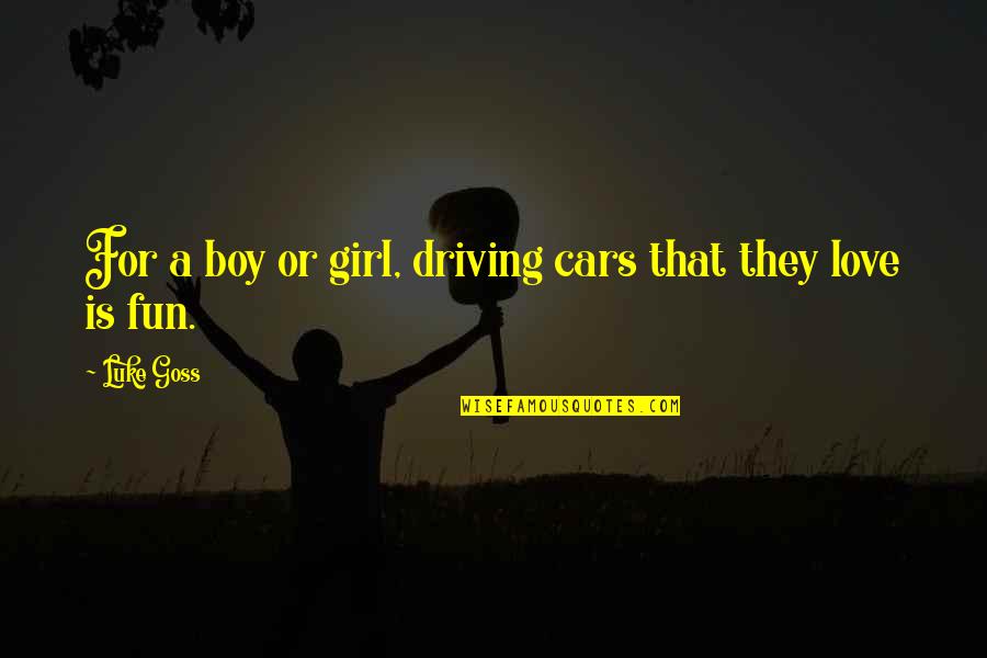 Boy Girl Love Quotes By Luke Goss: For a boy or girl, driving cars that