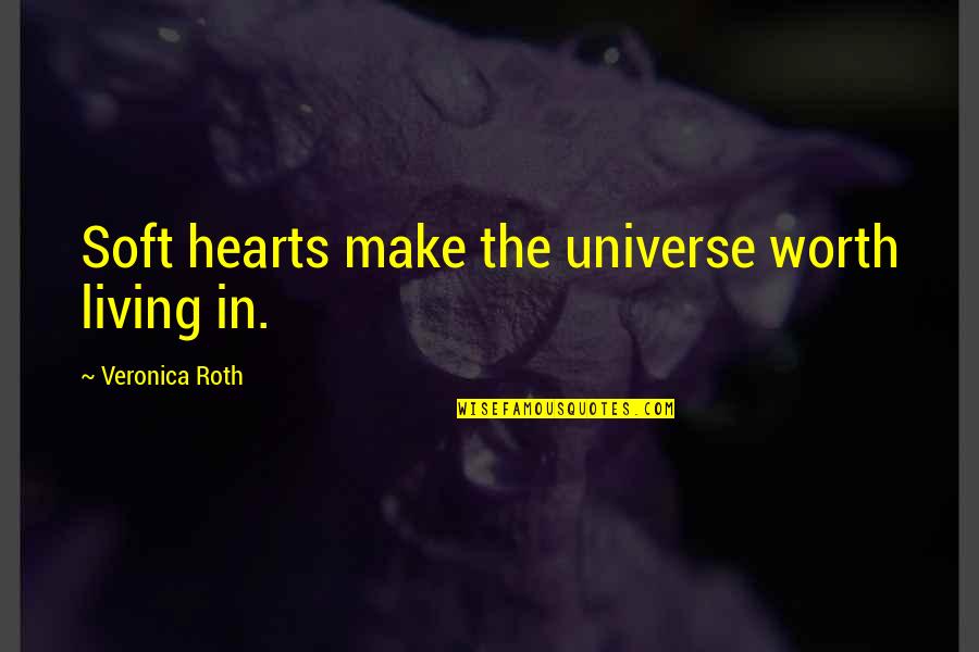 Boy Girl Love Quotes By Veronica Roth: Soft hearts make the universe worth living in.
