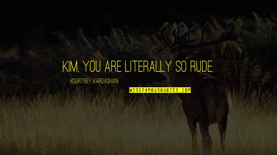 Boy-girl Relationship Quotes By Kourtney Kardashian: Kim, you are literally so rude.