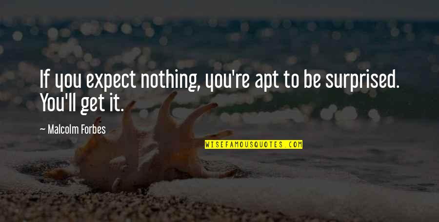 Boy-girl Relationship Quotes By Malcolm Forbes: If you expect nothing, you're apt to be