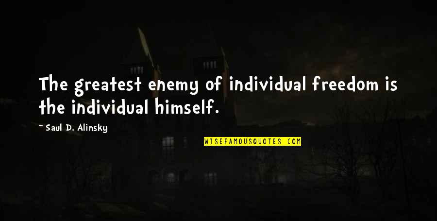 Boy-girl Relationship Quotes By Saul D. Alinsky: The greatest enemy of individual freedom is the