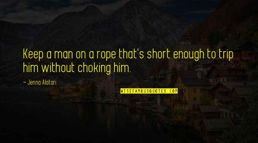 Boy Girl Sweet Conversation Quotes By Jenna Alatari: Keep a man on a rope that's short