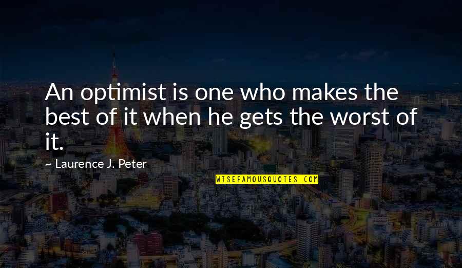 Boy Grace Quotes By Laurence J. Peter: An optimist is one who makes the best Boy Grace Quotes By Laurence J. Peter: An optimist is one who makes the best