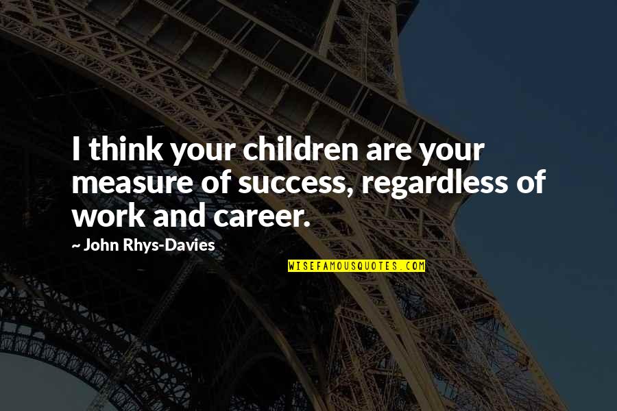 Boy Graduation Quotes By John Rhys-Davies: I think your children are your measure of