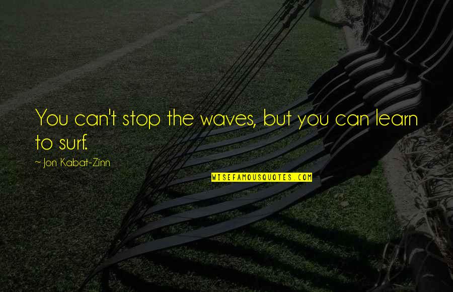 Boy Growing Into A Man Quotes By Jon Kabat-Zinn: You can't stop the waves, but you can Boy Growing Into A Man Quotes By Jon Kabat-Zinn: You can't stop the waves, but you can