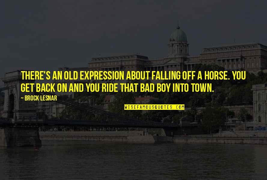 Boy Horse Quotes By Brock Lesnar: There's an old expression about falling off a