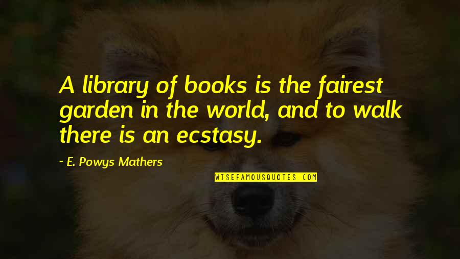Boy Horse Quotes By E. Powys Mathers: A library of books is the fairest garden