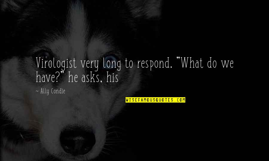 Boy Hurt Quotes By Ally Condie: Virologist very long to respond. "What do we