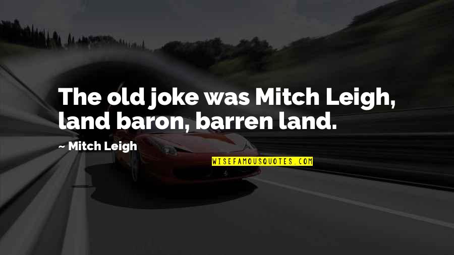 Boy I Don't Need You Quotes By Mitch Leigh: The old joke was Mitch Leigh, land baron,