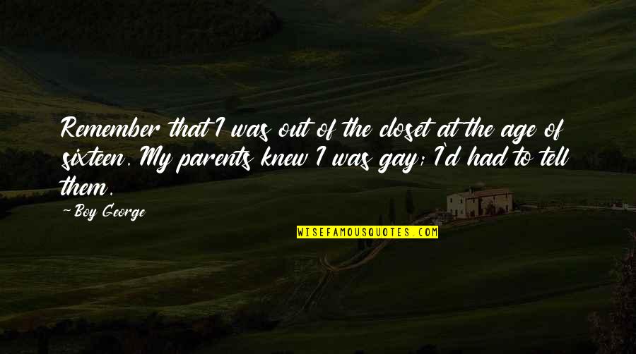 Boy If You Only Knew Quotes By Boy George: Remember that I was out of the closet