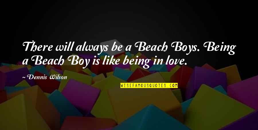 Boy In Love Quotes By Dennis Wilson: There will always be a Beach Boys. Being