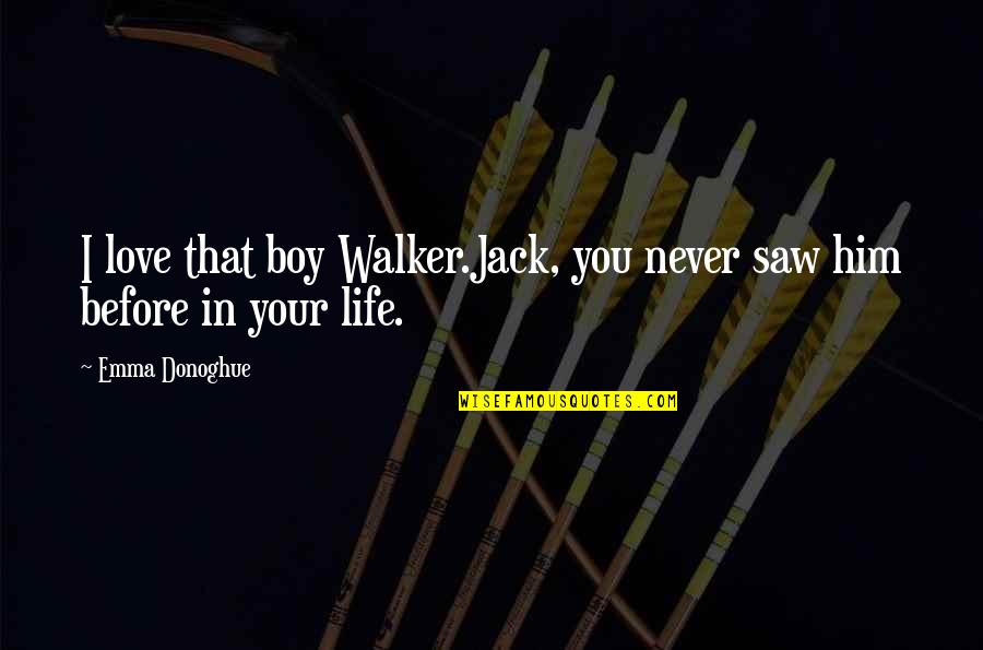 Boy In Love Quotes By Emma Donoghue: I love that boy Walker.Jack, you never saw