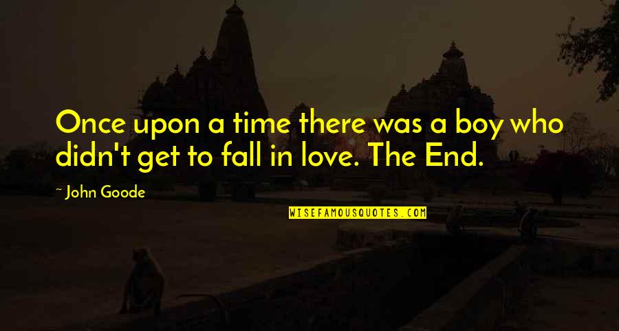 Boy In Love Quotes By John Goode: Once upon a time there was a boy