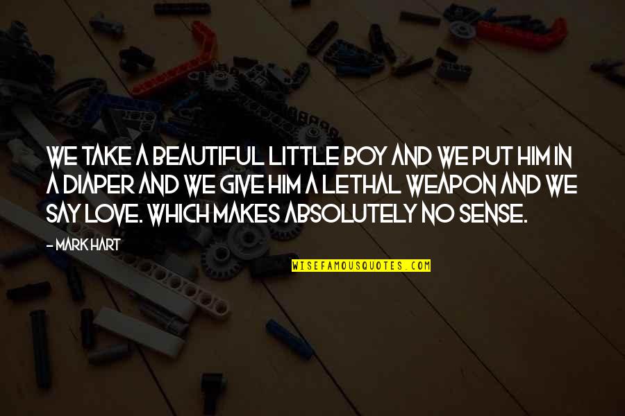 Boy In Love Quotes By Mark Hart: We take a beautiful little boy and we