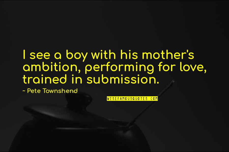 Boy In Love Quotes By Pete Townshend: I see a boy with his mother's ambition,
