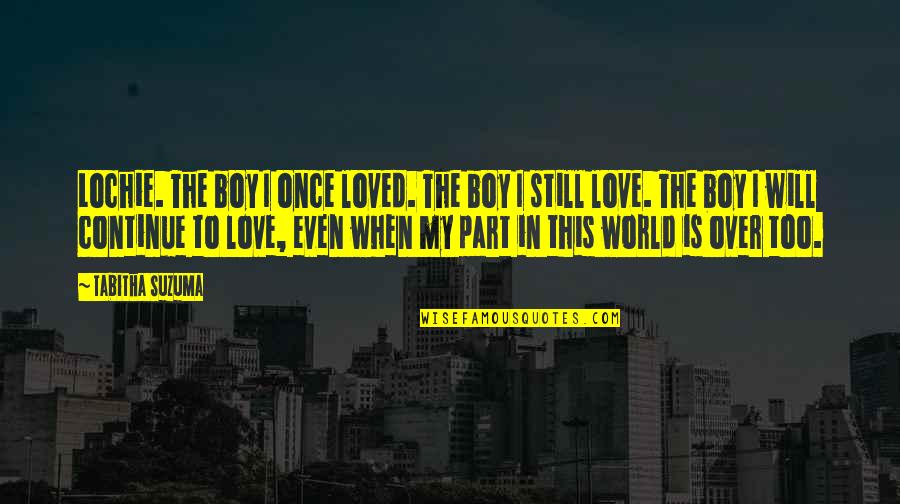 Boy In Love Quotes By Tabitha Suzuma: Lochie. The boy I once loved. The boy