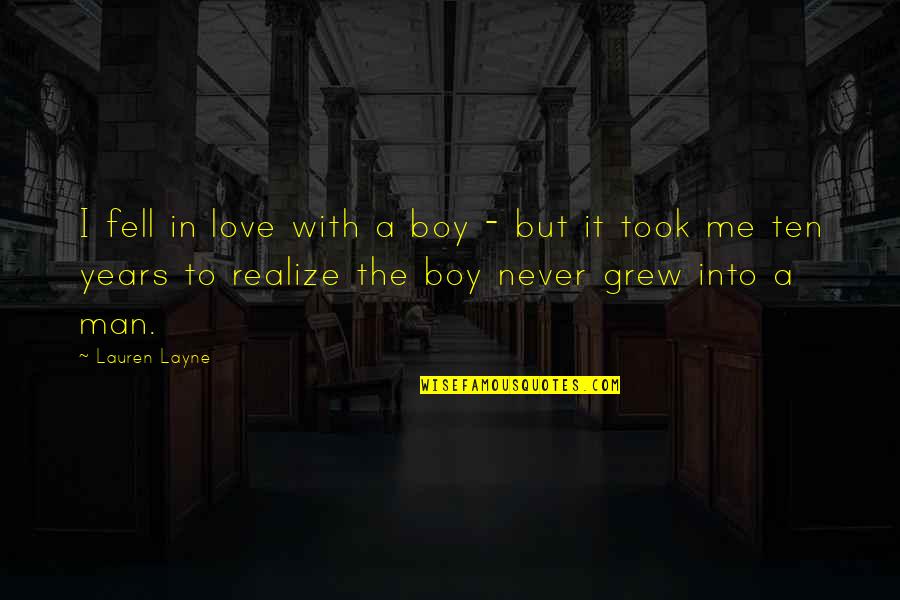 Boy Into A Man Quotes By Lauren Layne: I fell in love with a boy - Boy Into A Man Quotes By Lauren Layne: I fell in love with a boy -