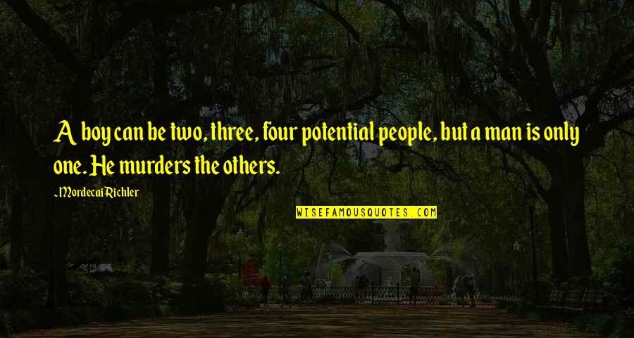 Boy Into A Man Quotes By Mordecai Richler: A boy can be two, three, four potential Boy Into A Man Quotes By Mordecai Richler: A boy can be two, three, four potential