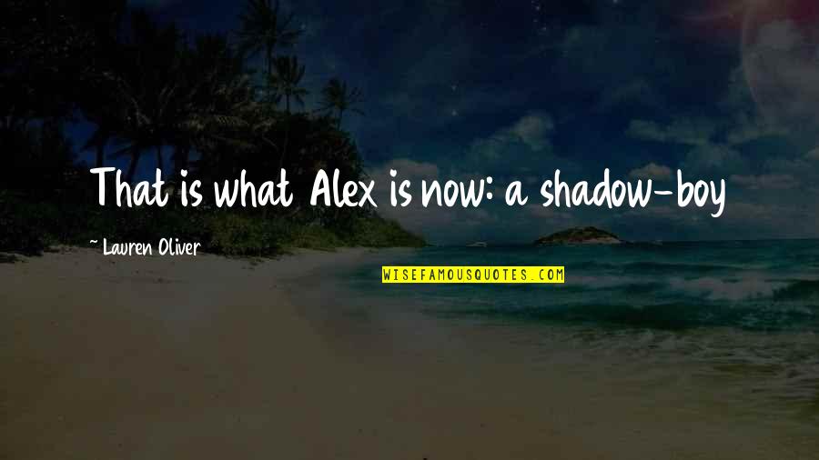 Boy Is Boy Quotes By Lauren Oliver: That is what Alex is now: a shadow-boy