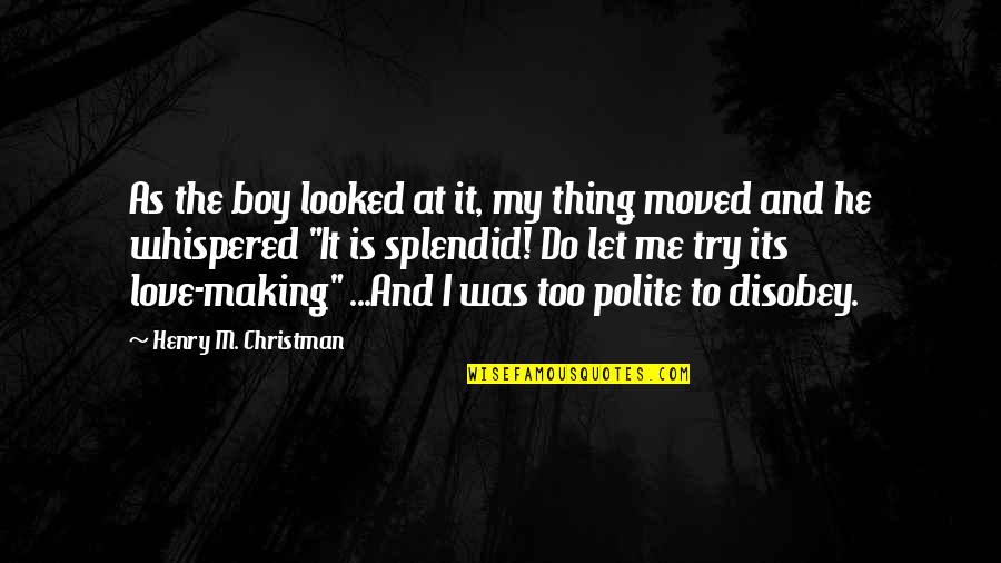 Boy Let Me Love You Quotes By Henry M. Christman: As the boy looked at it, my thing