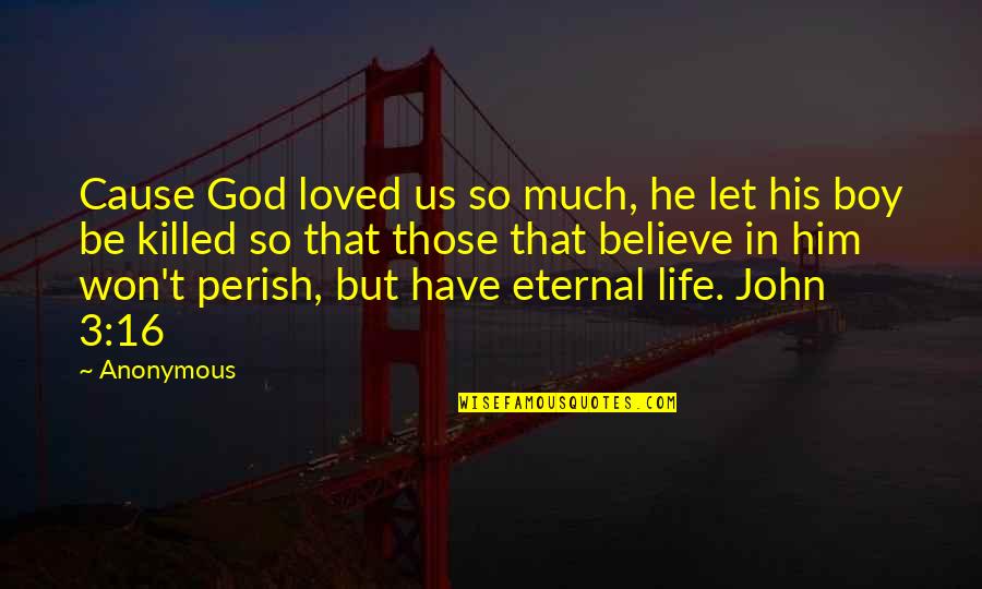 Boy Life Quotes By Anonymous: Cause God loved us so much, he let