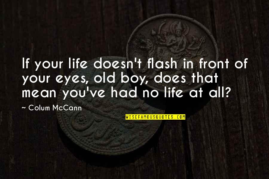 Boy Life Quotes By Colum McCann: If your life doesn't flash in front of