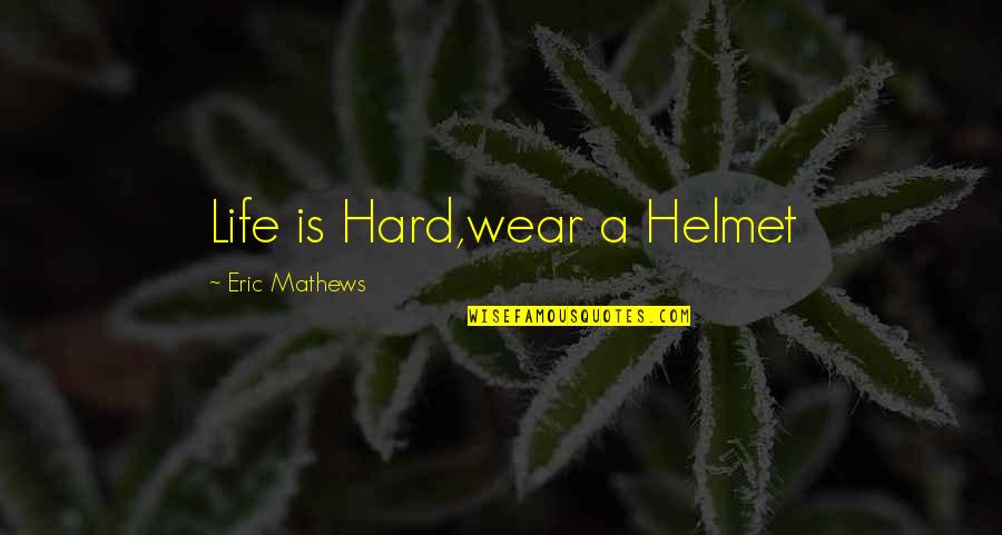 Boy Life Quotes By Eric Mathews: Life is Hard,wear a Helmet