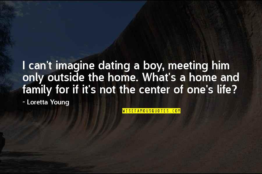 Boy Life Quotes By Loretta Young: I can't imagine dating a boy, meeting him
