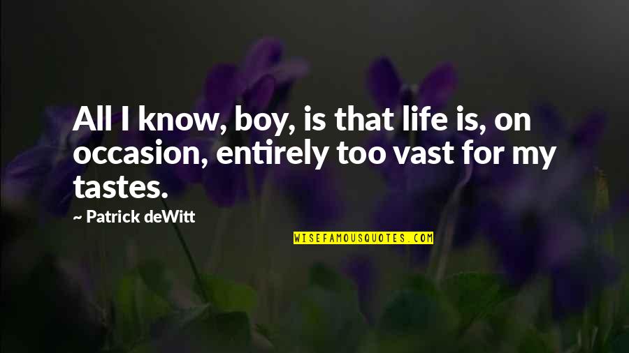 Boy Life Quotes By Patrick DeWitt: All I know, boy, is that life is,