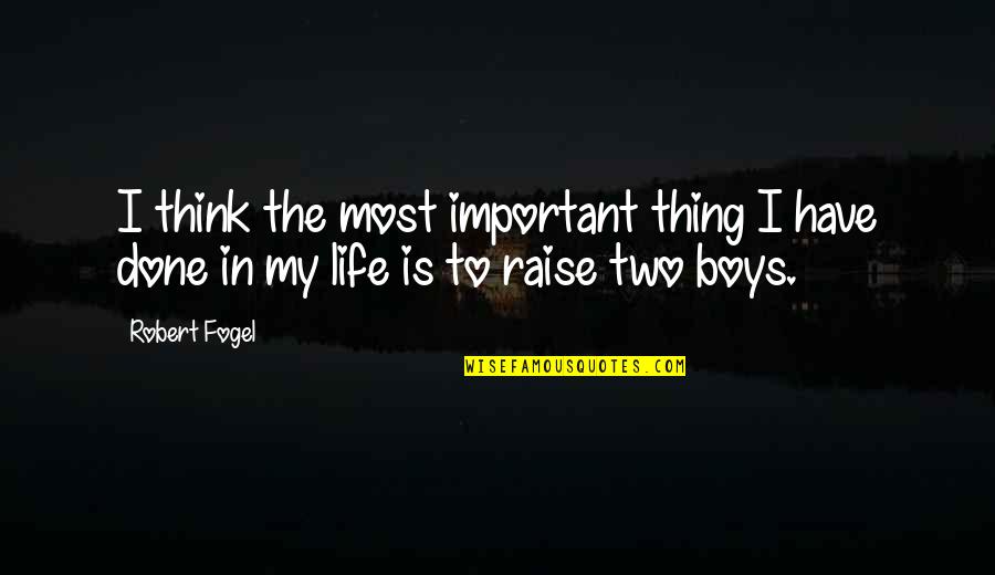 Boy Life Quotes By Robert Fogel: I think the most important thing I have