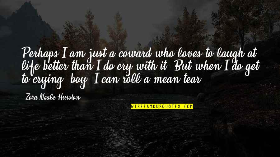 Boy Life Quotes By Zora Neale Hurston: Perhaps I am just a coward who loves