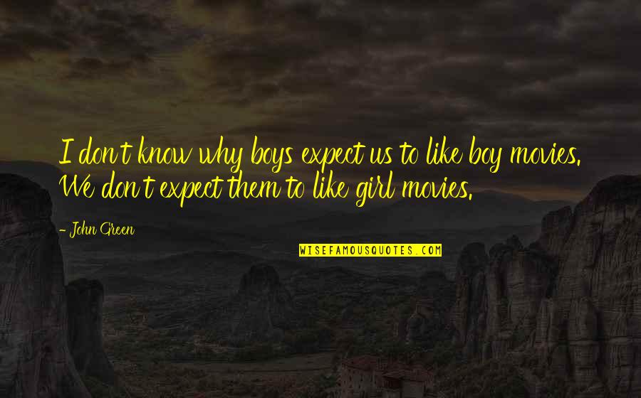Boy Like Girl Quotes By John Green: I don't know why boys expect us to