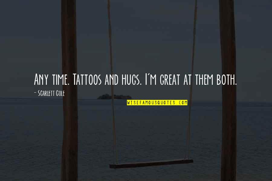 Boy Logro Quotes By Scarlett Cole: Any time. Tattoos and hugs. I'm great at
