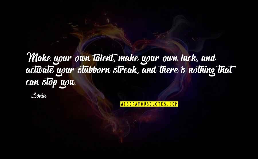 Boy Logro Quotes By Sonia: Make your own talent, make your own luck,