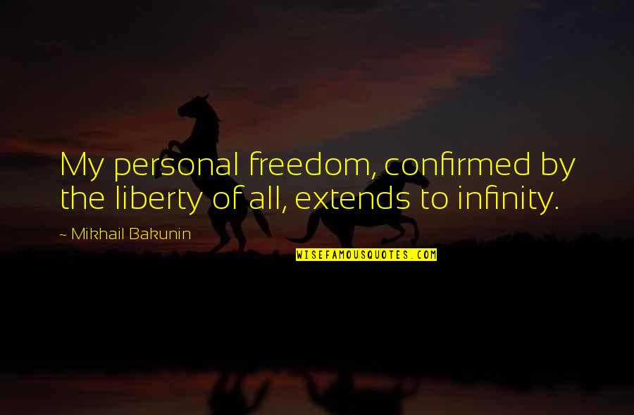 Boy Love Attitude Quotes By Mikhail Bakunin: My personal freedom, confirmed by the liberty of