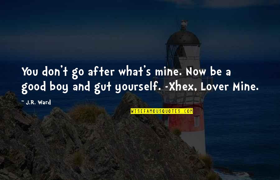 Boy Lover Quotes By J.R. Ward: You don't go after what's mine. Now be