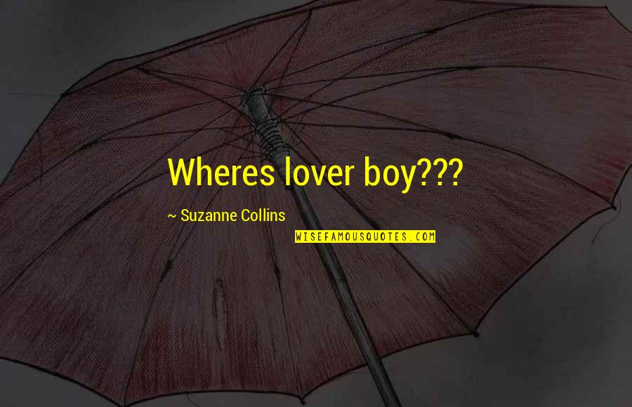 Boy Lover Quotes By Suzanne Collins: Wheres lover boy???