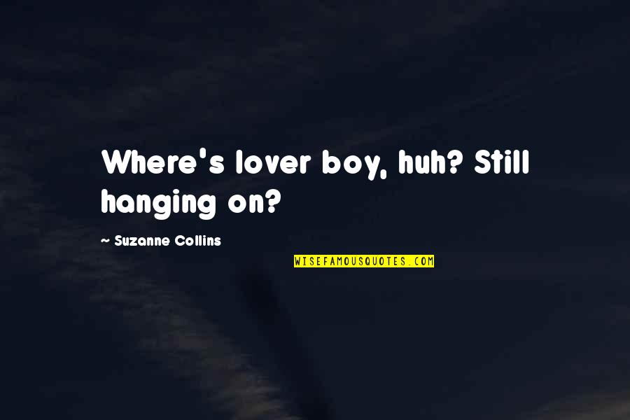 Boy Lover Quotes By Suzanne Collins: Where's lover boy, huh? Still hanging on?