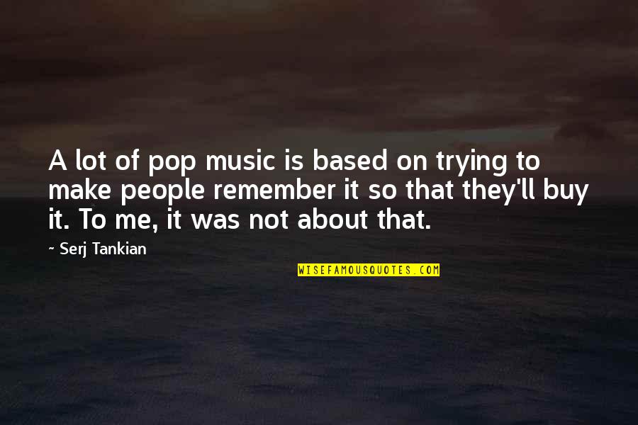 Boy Making You Smile Quotes By Serj Tankian: A lot of pop music is based on