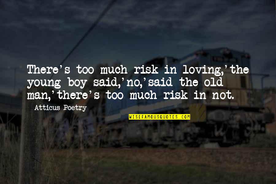 Boy Man Quotes By Atticus Poetry: There's too much risk in loving,'the young boy