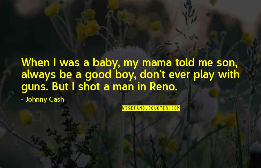 Boy Man Quotes By Johnny Cash: When I was a baby, my mama told