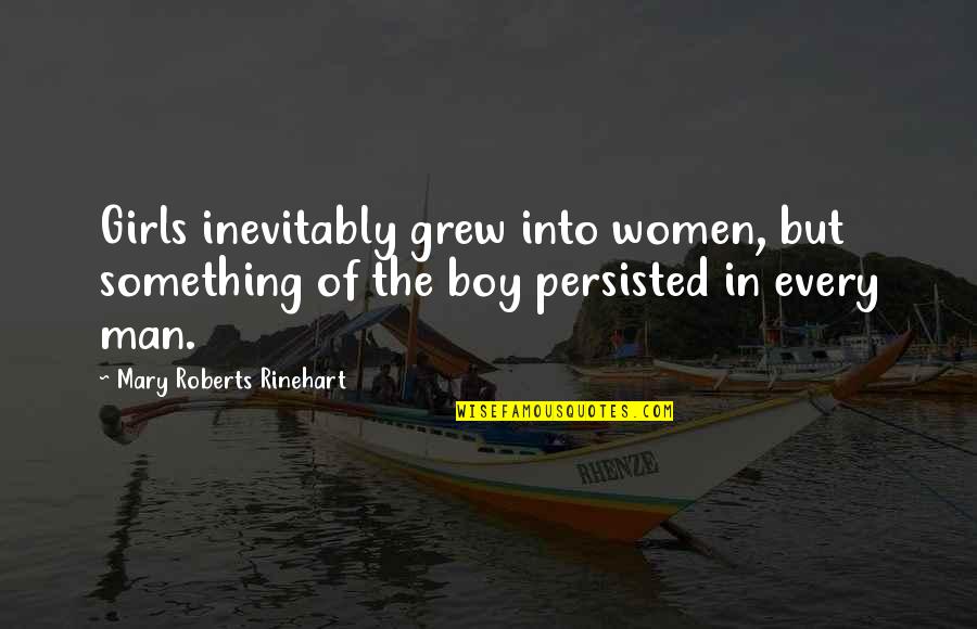 Boy Man Quotes By Mary Roberts Rinehart: Girls inevitably grew into women, but something of