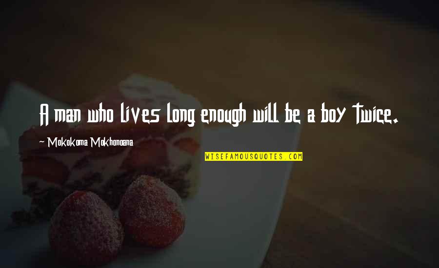 Boy Man Quotes By Mokokoma Mokhonoana: A man who lives long enough will be