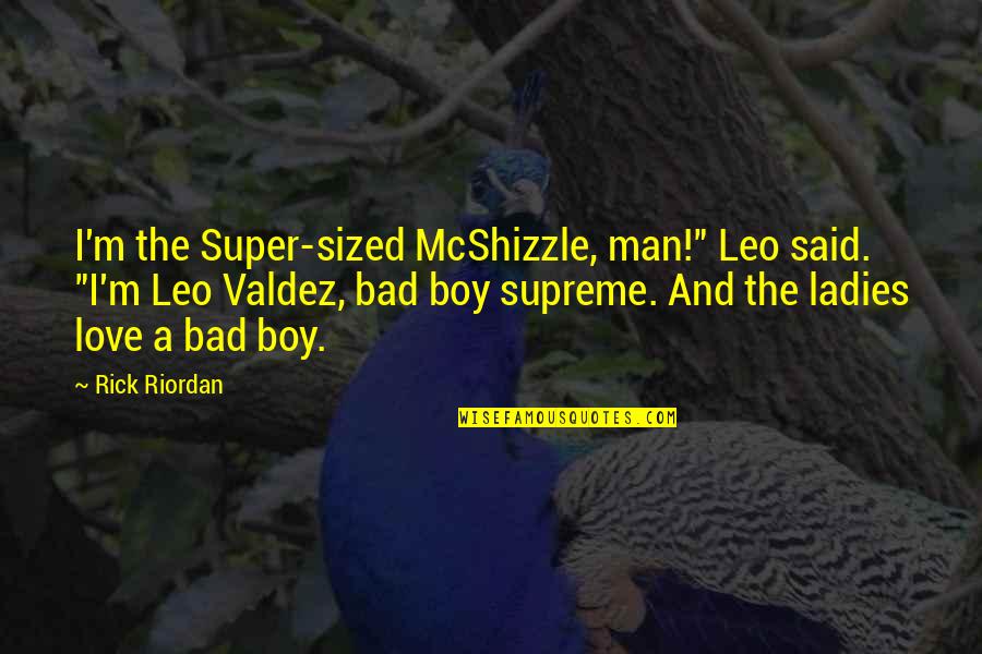 Boy Man Quotes By Rick Riordan: I'm the Super-sized McShizzle, man!" Leo said. "I'm