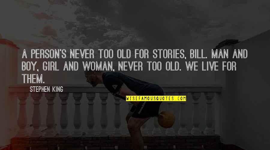 Boy Man Quotes By Stephen King: A person's never too old for stories, Bill.