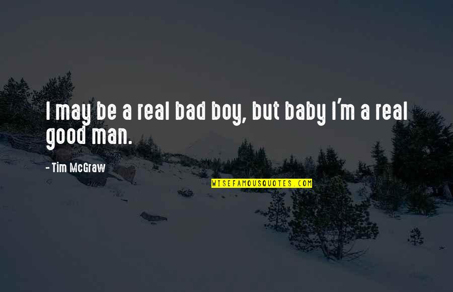 Boy Man Quotes By Tim McGraw: I may be a real bad boy, but